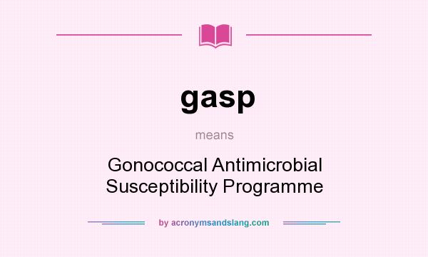 What does gasp mean? It stands for Gonococcal Antimicrobial Susceptibility Programme