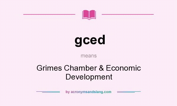 What does gced mean? It stands for Grimes Chamber & Economic Development