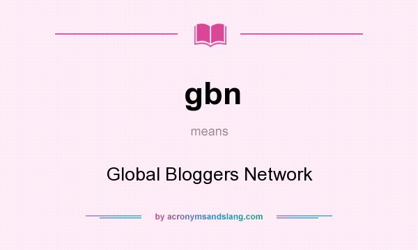 What does gbn mean? It stands for Global Bloggers Network