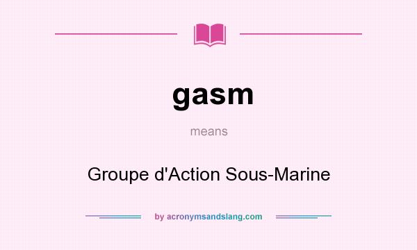 What does gasm mean? It stands for Groupe d`Action Sous-Marine