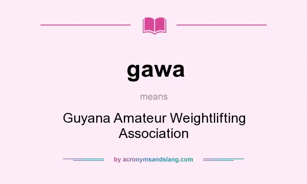 What does gawa mean? It stands for Guyana Amateur Weightlifting Association