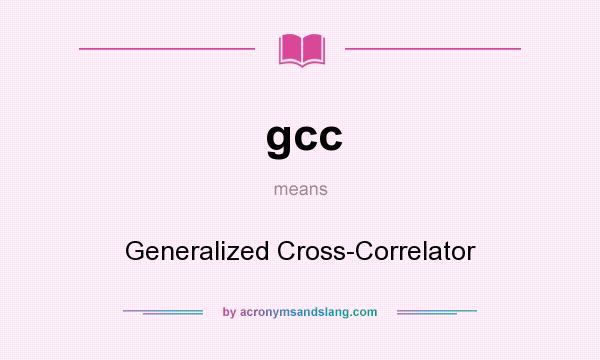What does gcc mean? It stands for Generalized Cross-Correlator