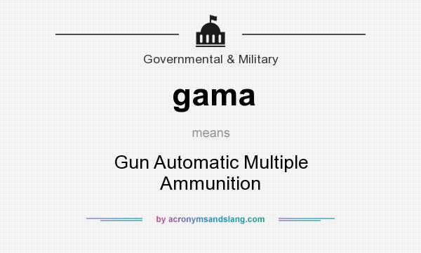 What does gama mean? It stands for Gun Automatic Multiple Ammunition