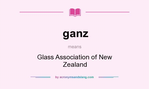 What does ganz mean? It stands for Glass Association of New Zealand