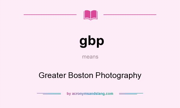 What does gbp mean? It stands for Greater Boston Photography