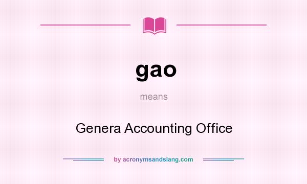 What does gao mean? It stands for Genera Accounting Office