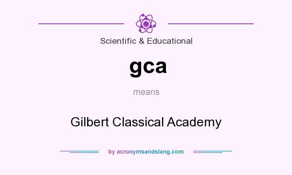 What does gca mean? It stands for Gilbert Classical Academy