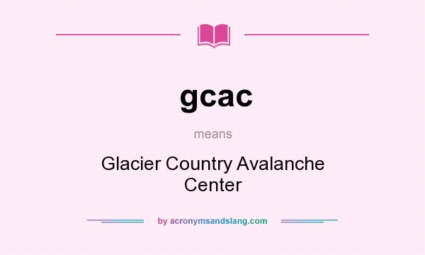 What does gcac mean? It stands for Glacier Country Avalanche Center