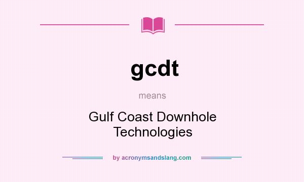What does gcdt mean? It stands for Gulf Coast Downhole Technologies