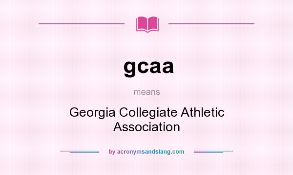 What does gcaa mean? It stands for Georgia Collegiate Athletic Association