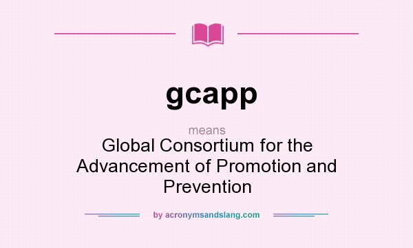 What does gcapp mean? It stands for Global Consortium for the Advancement of Promotion and Prevention