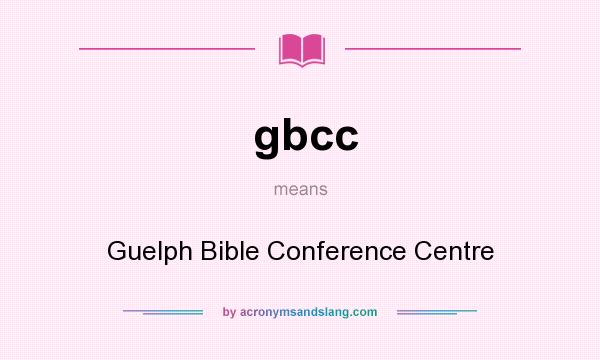 What does gbcc mean? It stands for Guelph Bible Conference Centre