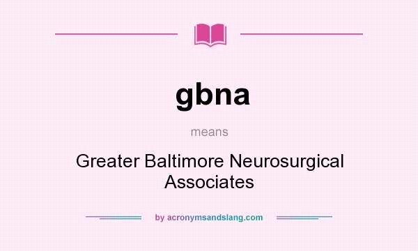 What does gbna mean? It stands for Greater Baltimore Neurosurgical Associates