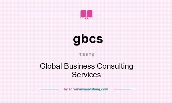 What does gbcs mean? It stands for Global Business Consulting Services