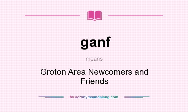 What does ganf mean? It stands for Groton Area Newcomers and Friends