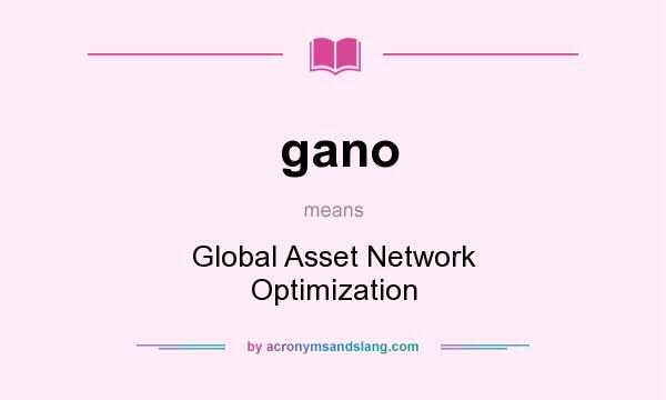 What does gano mean? It stands for Global Asset Network Optimization