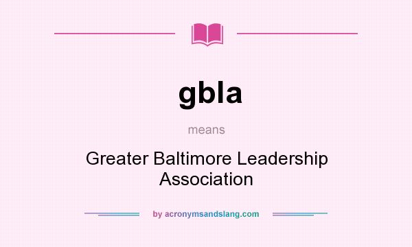 What does gbla mean? It stands for Greater Baltimore Leadership Association