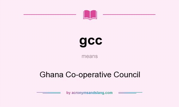 What does gcc mean? It stands for Ghana Co-operative Council