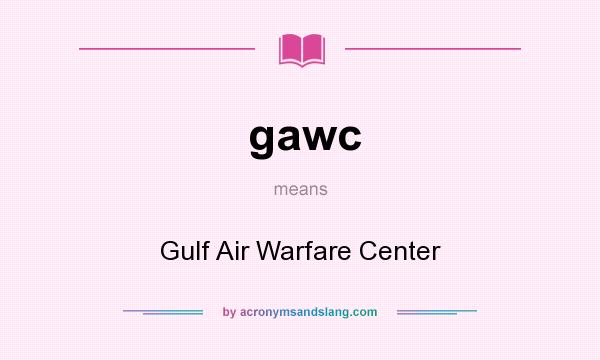 What does gawc mean? It stands for Gulf Air Warfare Center
