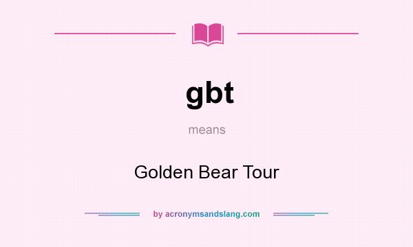 What does gbt mean? It stands for Golden Bear Tour
