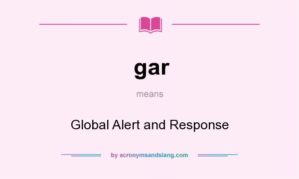 What does gar mean? It stands for Global Alert and Response