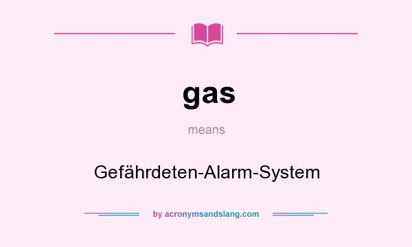 What does gas mean? It stands for Gefährdeten-Alarm-System