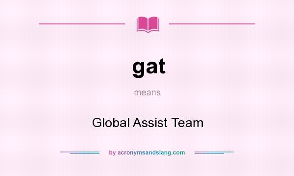What does gat mean? It stands for Global Assist Team