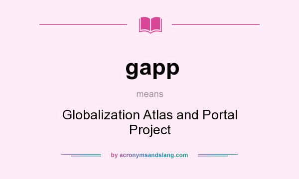 What does gapp mean? It stands for Globalization Atlas and Portal Project