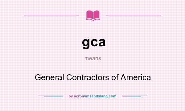 What does gca mean? It stands for General Contractors of America