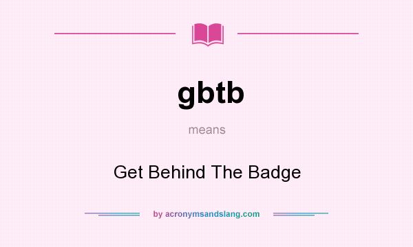 What does gbtb mean? It stands for Get Behind The Badge