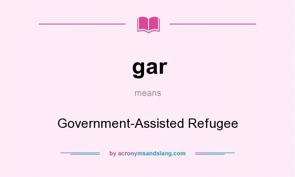 What does gar mean? It stands for Government-Assisted Refugee