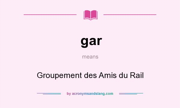 What does gar mean? It stands for Groupement des Amis du Rail