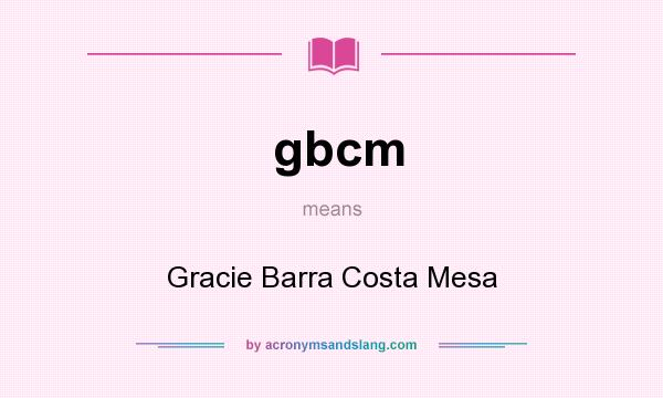 What does gbcm mean? It stands for Gracie Barra Costa Mesa