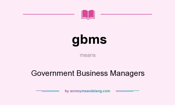 What does gbms mean? It stands for Government Business Managers