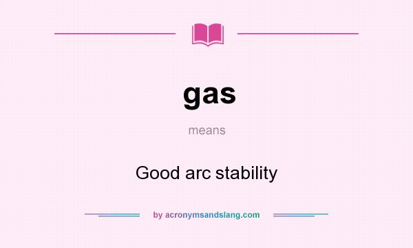 What does gas mean? It stands for Good arc stability