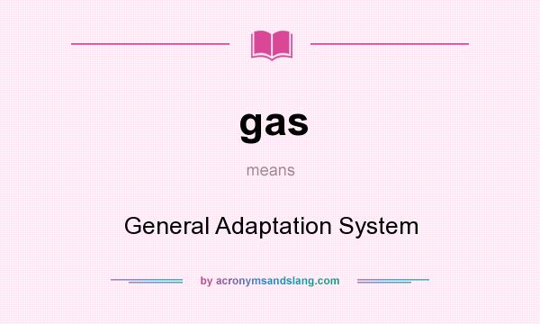 What does gas mean? It stands for General Adaptation System