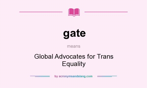 What does gate mean? It stands for Global Advocates for Trans Equality