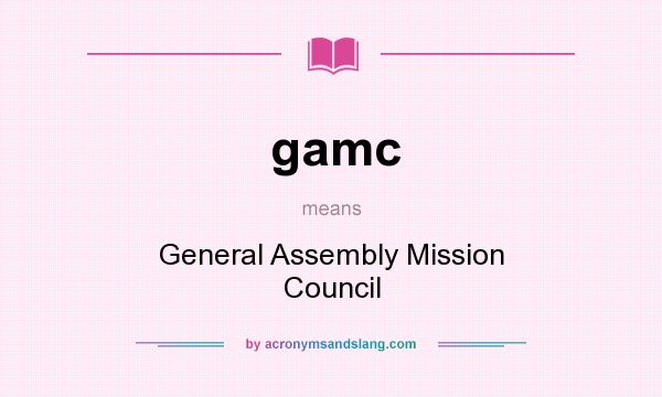 What does gamc mean? It stands for General Assembly Mission Council