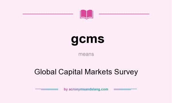 What does gcms mean? It stands for Global Capital Markets Survey