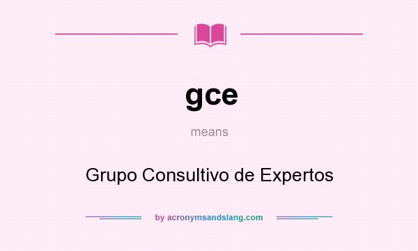 What does gce mean? It stands for Grupo Consultivo de Expertos