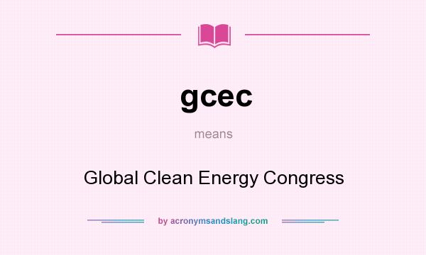 What does gcec mean? It stands for Global Clean Energy Congress