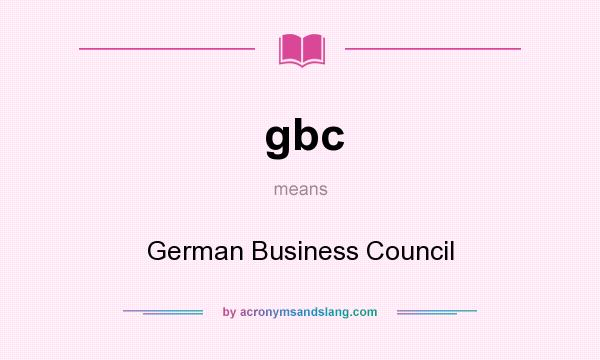 What does gbc mean? It stands for German Business Council