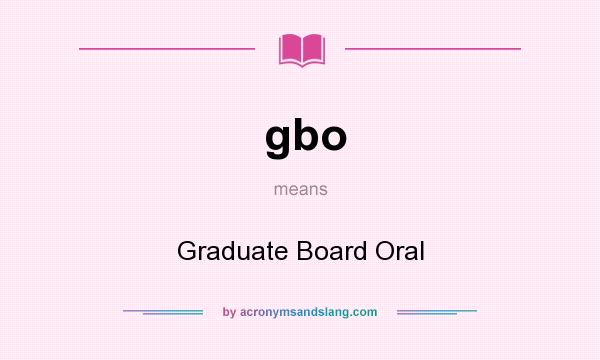 What does gbo mean? It stands for Graduate Board Oral