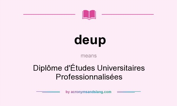 What does deup mean? It stands for Diplôme d`Études Universitaires Professionnalisées