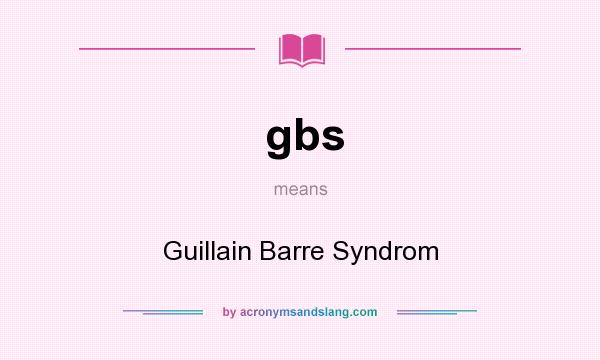 What does gbs mean? It stands for Guillain Barre Syndrom