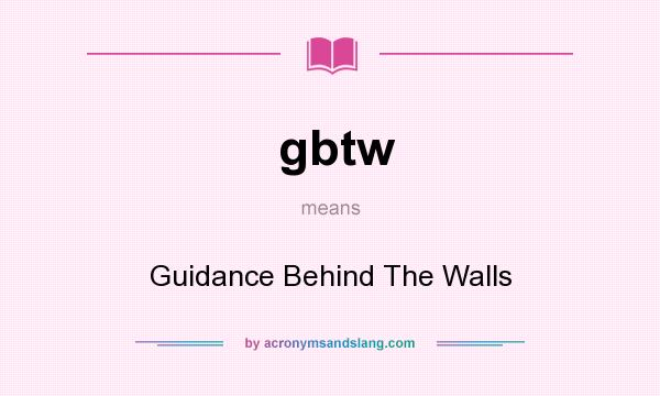 What does gbtw mean? It stands for Guidance Behind The Walls