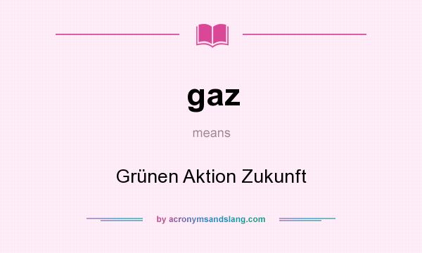 What does gaz mean? It stands for Grünen Aktion Zukunft