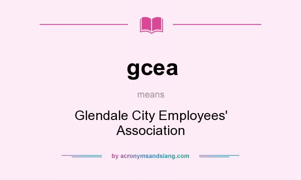 What does gcea mean? It stands for Glendale City Employees` Association