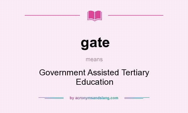 What does gate mean? It stands for Government Assisted Tertiary Education
