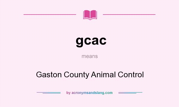 What does gcac mean? It stands for Gaston County Animal Control